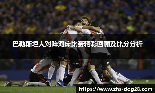 巴勒斯坦人对阵河床比赛精彩回顾及比分分析